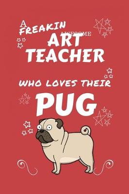 Book cover for A Freakin Awesome Art Teacher Who Loves Their Pug