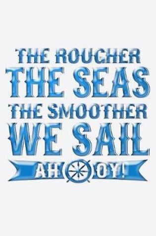Cover of The Rougher The Seas The Smoother We Sail Ahoy