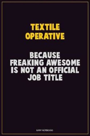 Cover of Textile Operative, Because Freaking Awesome Is Not An Official Job Title