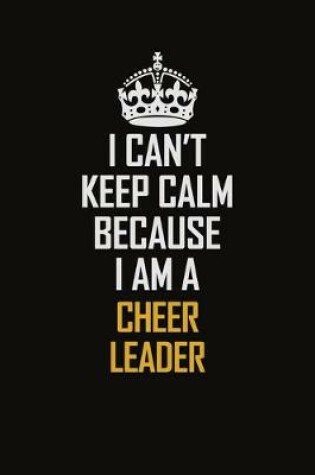 Cover of I Can't Keep Calm Because I Am A Cheer Leader
