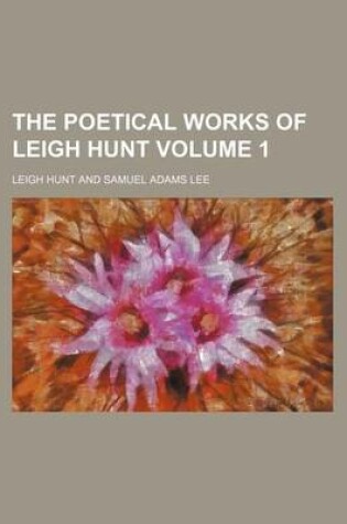 Cover of The Poetical Works of Leigh Hunt Volume 1