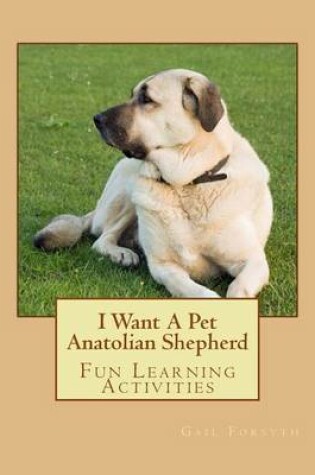 Cover of I Want A Pet Anatolian Shepherd