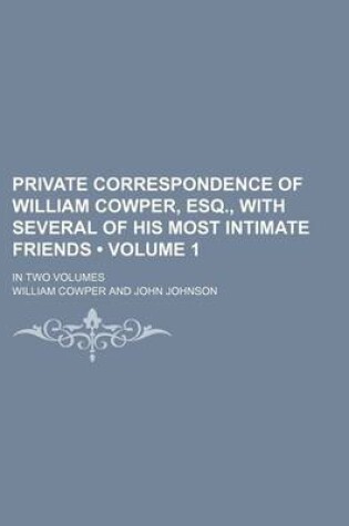 Cover of Private Correspondence of William Cowper, Esq., with Several of His Most Intimate Friends (Volume 1); In Two Volumes