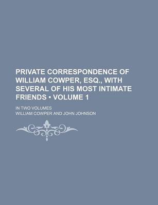 Book cover for Private Correspondence of William Cowper, Esq., with Several of His Most Intimate Friends (Volume 1); In Two Volumes