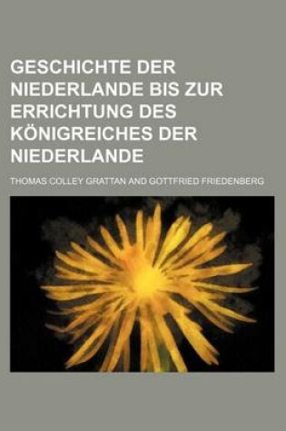 Cover of Geschichte Der Niederlande Bis Zur Errichtung Des Konigreiches Der Niederlande