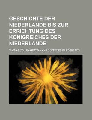 Book cover for Geschichte Der Niederlande Bis Zur Errichtung Des Konigreiches Der Niederlande