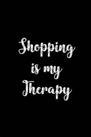 Cover of Shopping is my Therapy - My Shopping List Journal