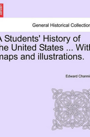 Cover of A Students' History of the United States ... with Maps and Illustrations.