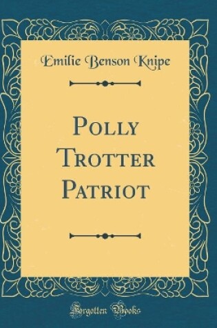 Cover of Polly Trotter Patriot (Classic Reprint)