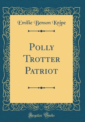 Book cover for Polly Trotter Patriot (Classic Reprint)