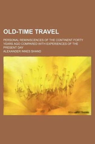 Cover of Old-Time Travel; Personal Reminiscences of the Continent Forty Years Ago Compared with Experiences of the Present Day