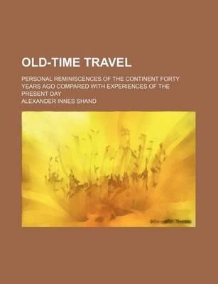 Book cover for Old-Time Travel; Personal Reminiscences of the Continent Forty Years Ago Compared with Experiences of the Present Day