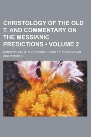 Cover of Christology of the Old T. and Commentary on the Messianic Predictions (Volume 2 )