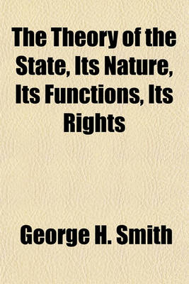 Book cover for The Theory of the State, Its Nature, Its Functions, Its Rights & Its Political Organization