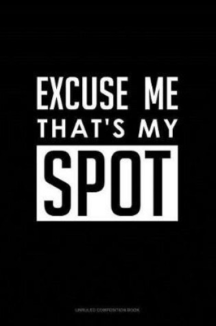 Cover of Excuse Me That's My Spot