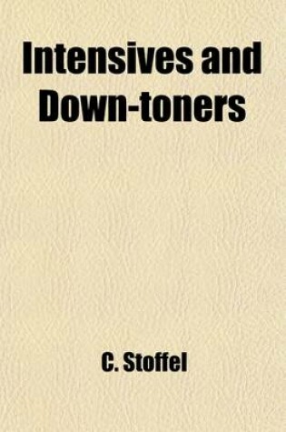 Cover of Intensives and Down-Toners Volume 1; A Study in English Adverbs