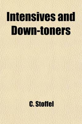 Book cover for Intensives and Down-Toners Volume 1; A Study in English Adverbs