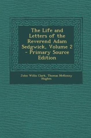 Cover of The Life and Letters of the Reverend Adam Sedgwick, Volume 2 - Primary Source Edition