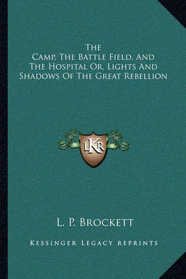 Book cover for The Camp, the Battle Field, and the Hospital Or, Lights and Shadows of the Great Rebellion