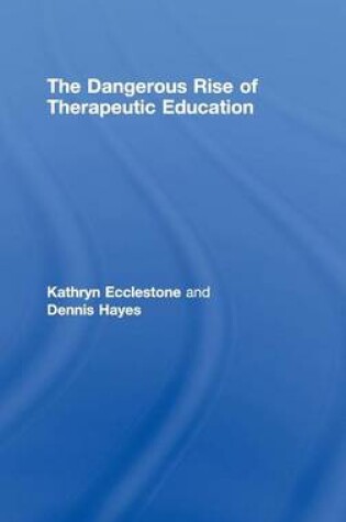 Cover of Dangerous Rise of Therapeutic Education, The: How Teaching Is Becoming Therapy