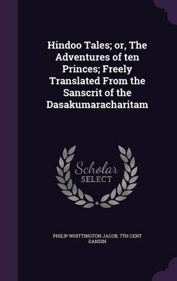 Book cover for Hindoo Tales; Or, the Adventures of Ten Princes; Freely Translated from the Sanscrit of the Dasakumaracharitam