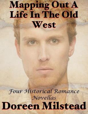 Book cover for Mapping Out a Life In the Old West: Four Historical Romance Novellas