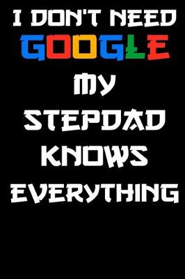 Book cover for I don't need google my stepdad knows everything Notebook Birthday Gift