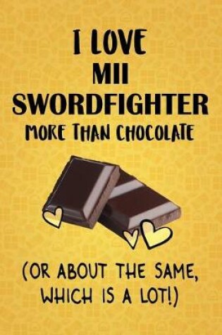 Cover of I Love Mii Swordfighter More Than Chocolate (Or About The Same, Which Is A Lot!)