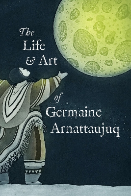 Cover of The Life and Art of Germaine Arnattaujuq