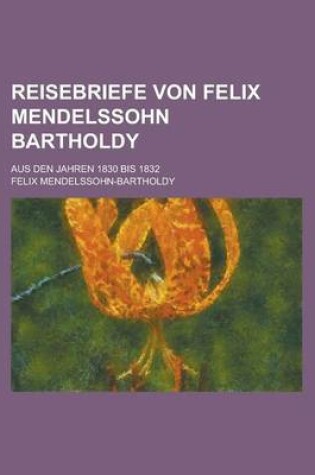 Cover of Reisebriefe Von Felix Mendelssohn Bartholdy; Aus Den Jahren 1830 Bis 1832