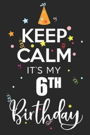 Cover of Keep Calm It's My 6th Birthday
