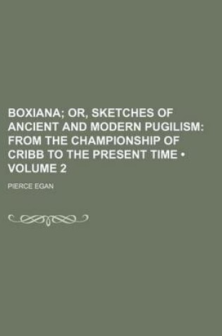 Cover of Boxiana (Volume 2); Or, Sketches of Ancient and Modern Pugilism from the Championship of Cribb to the Present Time