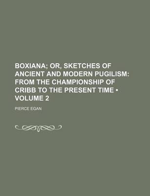 Book cover for Boxiana (Volume 2); Or, Sketches of Ancient and Modern Pugilism from the Championship of Cribb to the Present Time