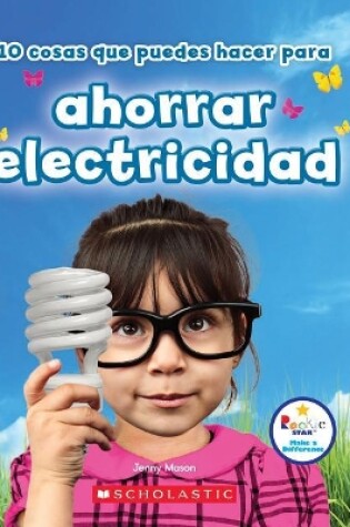 Cover of 10 Cosas Que Puedes Hacer Para Ahorrar Electricidad (Rookie Star: Make a Difference)