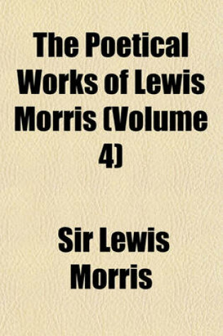Cover of The Poetical Works of Lewis Morris (Volume 4)