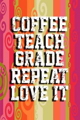 Book cover for Coffee, Teach, Grade, Repeat, Love It