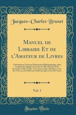 Cover of Manuel de Libraire Et de l'Amateur de Livres, Vol. 1