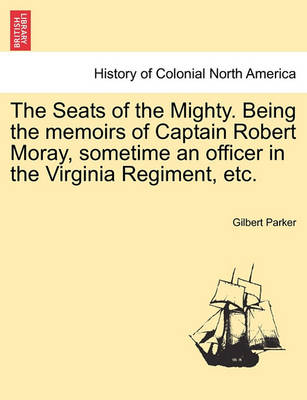 Book cover for The Seats of the Mighty. Being the Memoirs of Captain Robert Moray, Sometime an Officer in the Virginia Regiment, Etc.