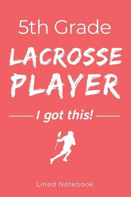Book cover for 5th Grade Lacrosse Player I Got This