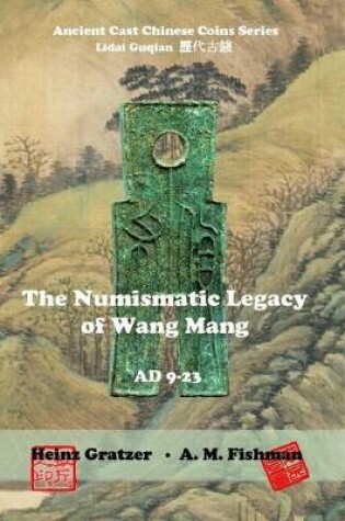 Cover of The Numismatic Legacy of Wang Mang, AD 9 - 23