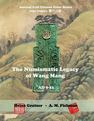 Book cover for The Numismatic Legacy of Wang Mang, AD 9 - 23