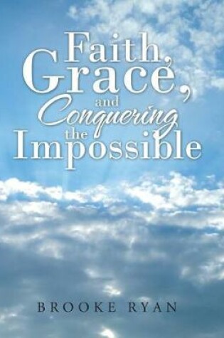 Cover of Faith, Grace, and Conquering the Impossible