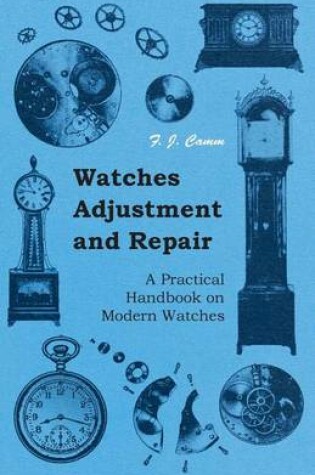 Cover of Watches Adjustment and Repair - A Practical Handbook on Modern Watches