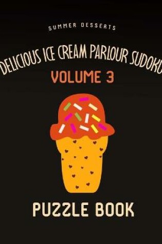 Cover of Delicious Ice Cream Parlour Sudoku Summer Desserts Puzzle Book Volume 3