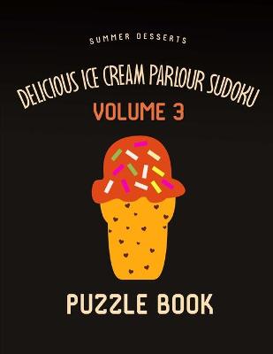 Book cover for Delicious Ice Cream Parlour Sudoku Summer Desserts Puzzle Book Volume 3