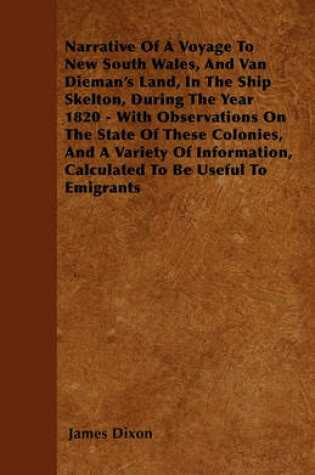 Cover of Narrative Of A Voyage To New South Wales, And Van Dieman's Land, In The Ship Skelton, During The Year 1820 - With Observations On The State Of These Colonies, And A Variety Of Information, Calculated To Be Useful To Emigrants