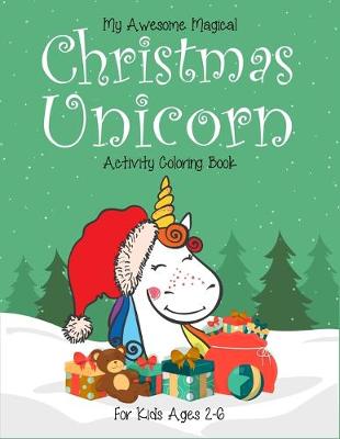 Book cover for My Awesome Magical Christmas Unicorn Activity Coloring Book For kids Ages 2-6