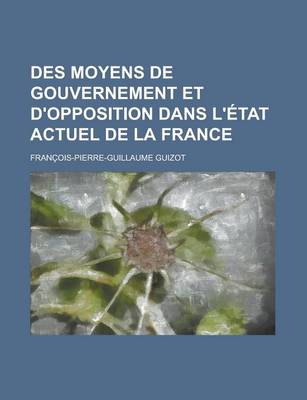 Book cover for Des Moyens de Gouvernement Et D'Opposition Dans L'Etat Actuel de La France