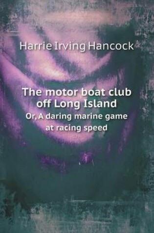 Cover of The Motor Boat Club Off Long Island Or, a Daring Marine Game at Racing Speed