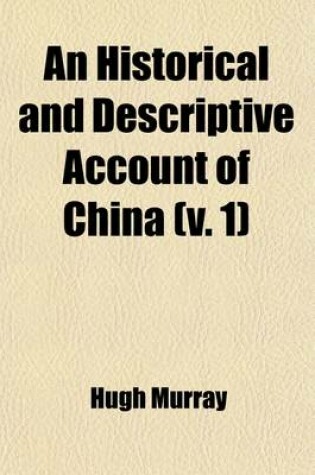 Cover of Historical and Descriptive Account of China Volume 1; Its Ancient and Modern History, Language, Literature, Religion, Government, Industry, Manners